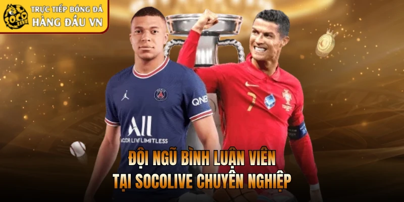 Đội ngũ bình luận viên tại Socolive chuyên nghiệp