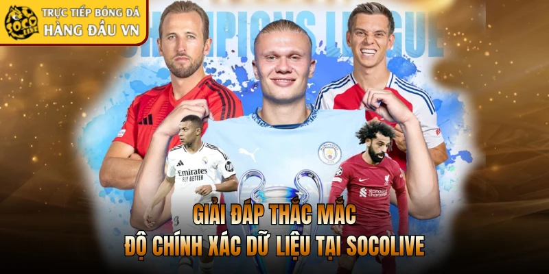 Giải đáp thắc mắc độ chính xác dữ liệu tại Socolive
