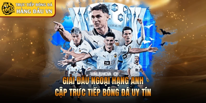 Giải đấu Ngoại hạng Anh cập trực tiếp bóng đá uy tín